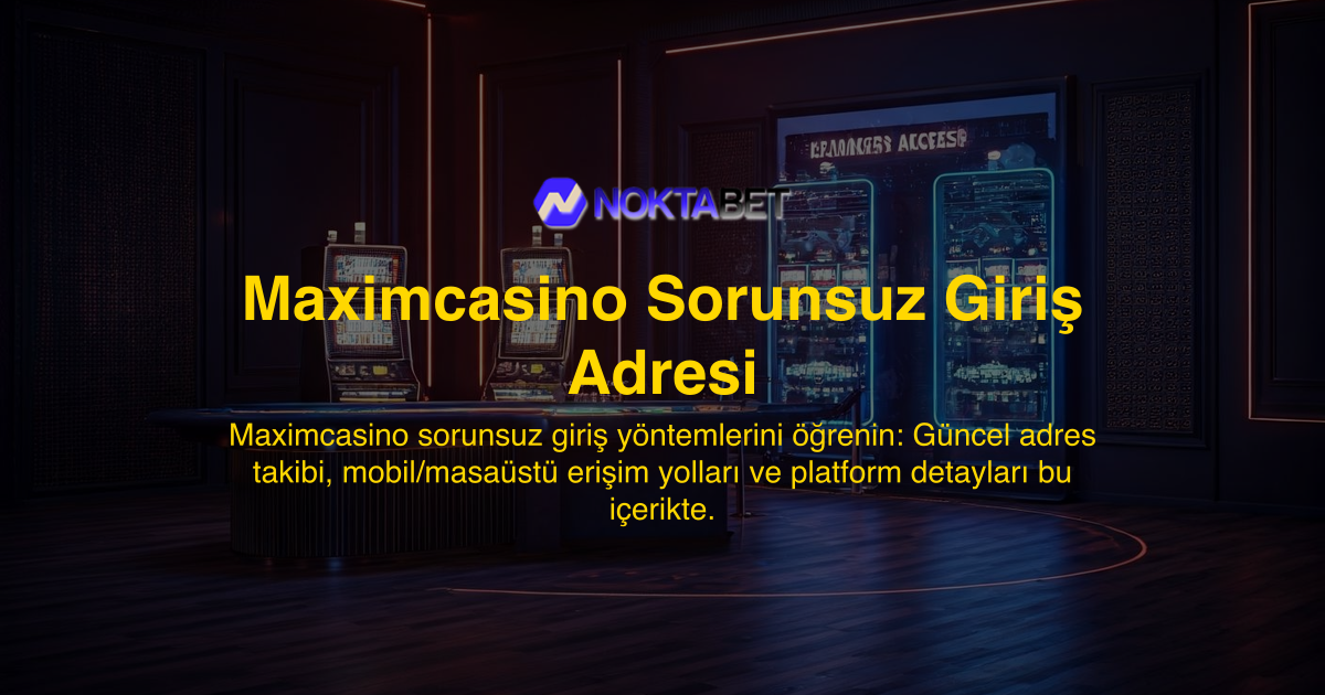 Maximcasino Sorunsuz Giriş Adresi
