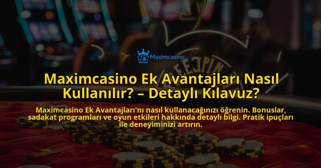 Maximcasino-Ek-Avantajlari-Nasil-Kullanilir-Detayli-Kilavuz-overlay-1769269678.jpg