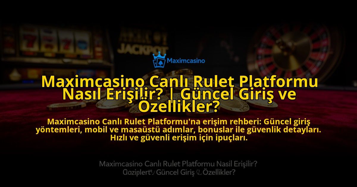 Maximcasino-Canli-Rulet-Platformu-Nasil-Erisilir-Guncel-Giris-ve-Ozellikler-overlay-1773603328.jpg