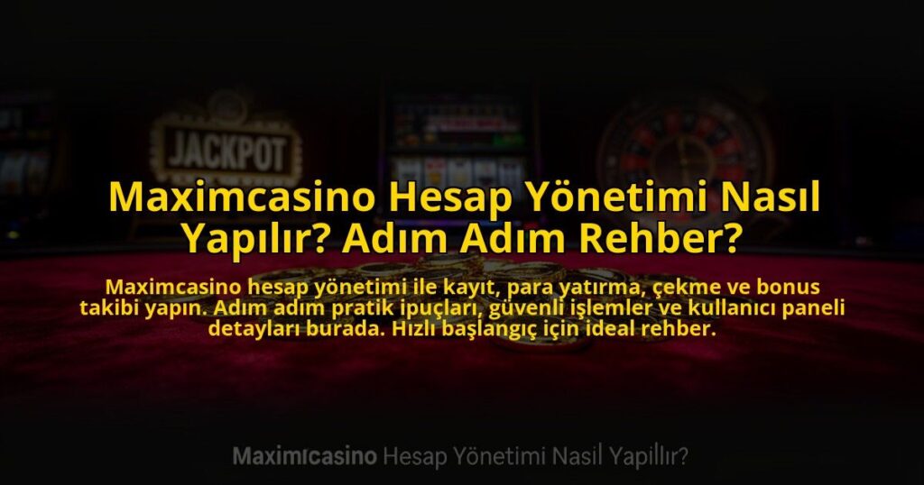 Maximcasino-Hesap-Yonetimi-Nasil-Yapilir-Adim-Adim-Rehber-overlay-1773085759.jpg