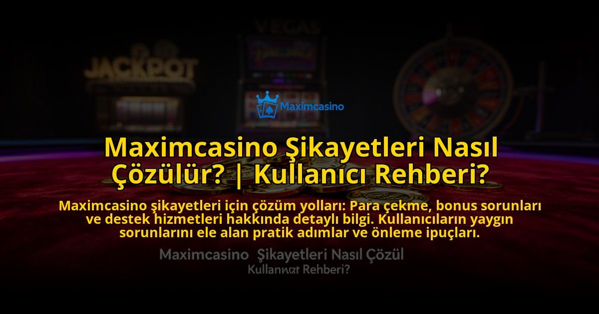Maximcasino-Sikayetleri-Nasil-Cozulur-Kullanici-Rehberi-overlay-1776641423.jpg
